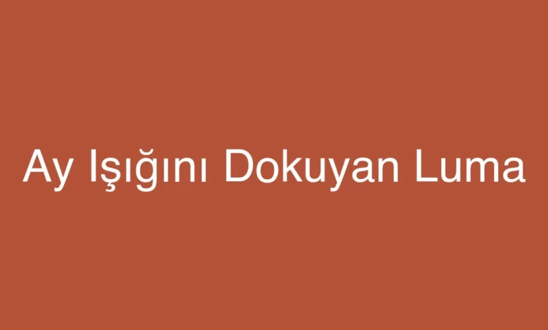 Ay Işığını Dokuyan Luma