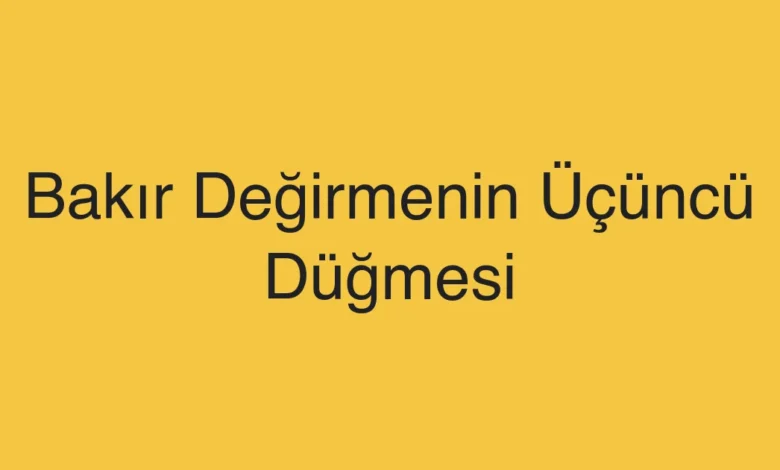 Bakır Değirmenin Üçüncü Düğmesi