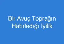 Bir Avuç Toprağın Hatırladığı İyilik