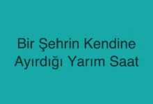 Bir Şehrin Kendine Ayırdığı Yarım Saat
