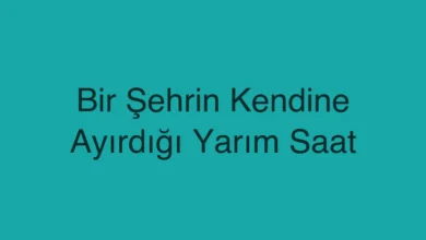 Bir Şehrin Kendine Ayırdığı Yarım Saat