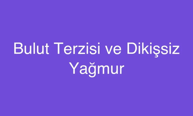 Bulut Terzisi ve Dikişsiz Yağmur