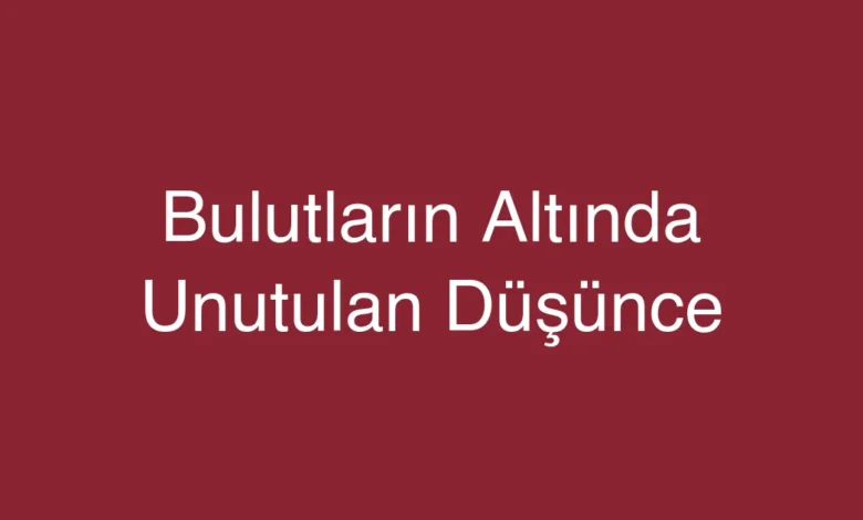 Bulutların Altında Unutulan Düşünce
