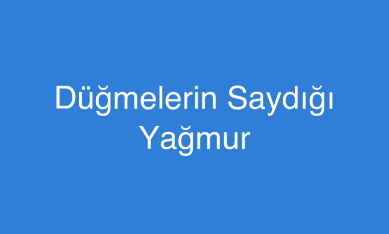 Düğmelerin Saydığı Yağmur