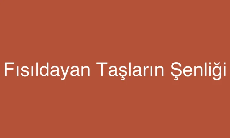 Fısıldayan Taşların Şenliği