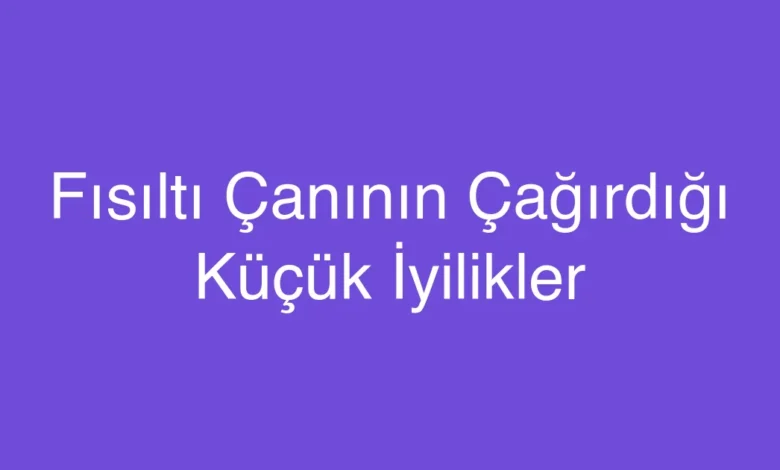 Fısıltı Çanının Çağırdığı Küçük İyilikler