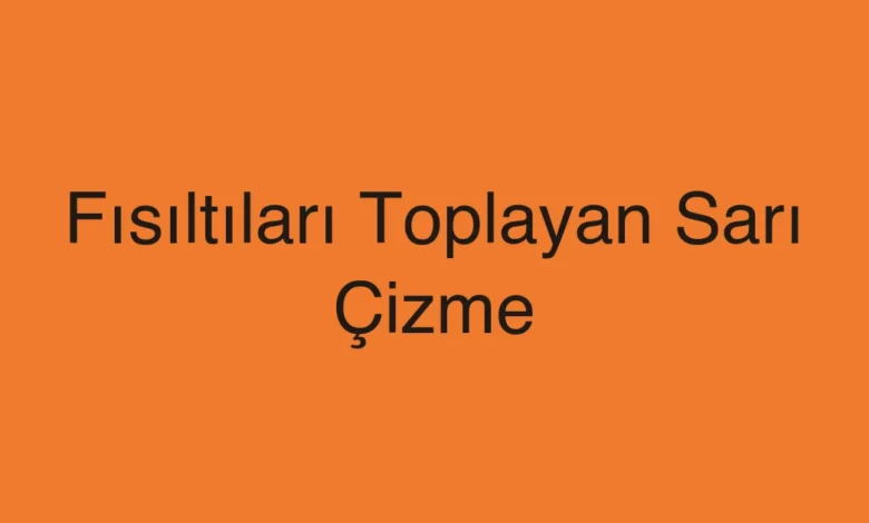 Fısıltıları Toplayan Sarı Çizme