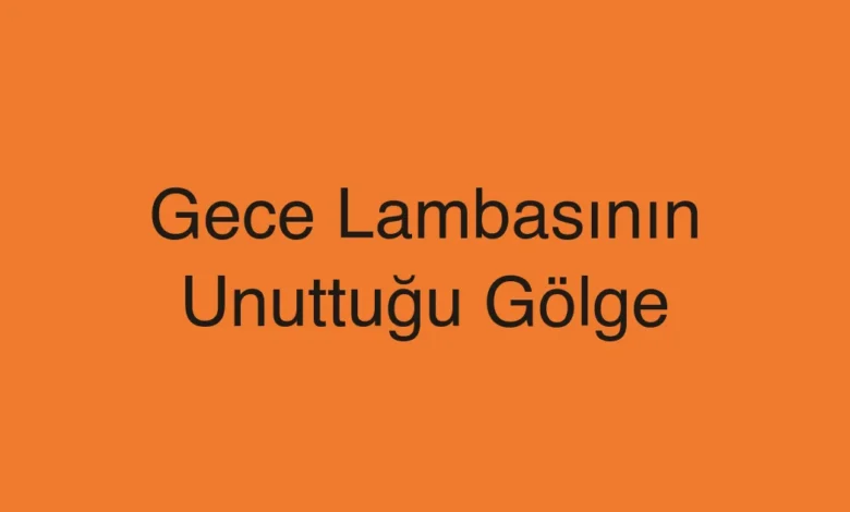 Gece Lambasının Unuttuğu Gölge