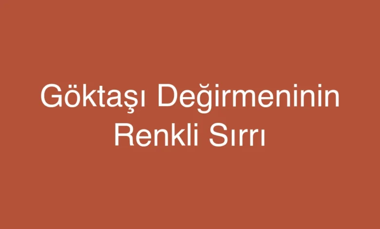 Göktaşı Değirmeninin Renkli Sırrı