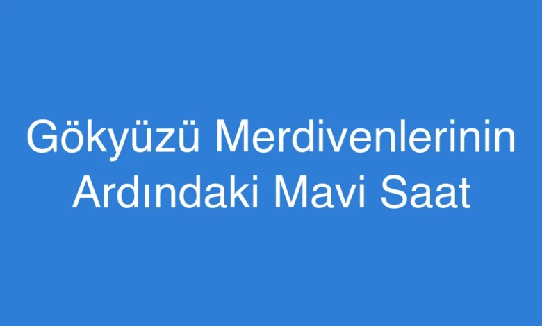 Gökyüzü Merdivenlerinin Ardındaki Mavi Saat