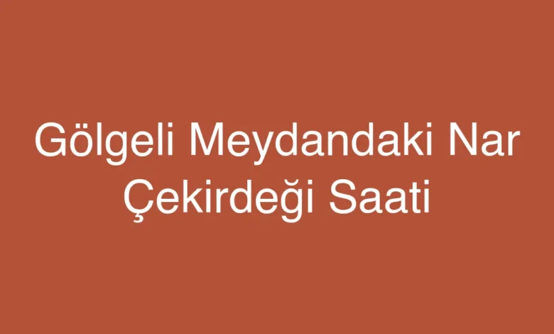 Gölgeli Meydandaki Nar Çekirdeği Saati