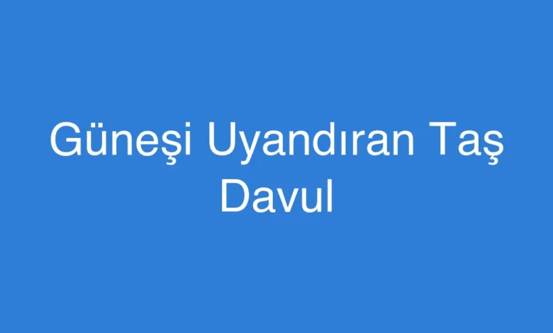 Güneşi Uyandıran Taş Davul
