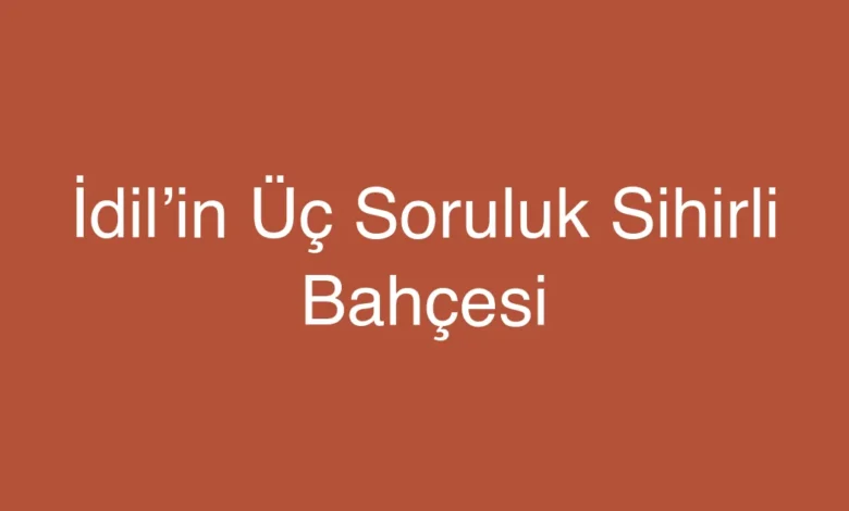 İdil’in Üç Soruluk Sihirli Bahçesi