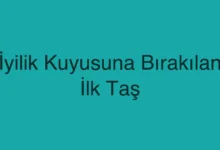 İyilik Kuyusuna Bırakılan İlk Taş