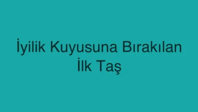 İyilik Kuyusuna Bırakılan İlk Taş