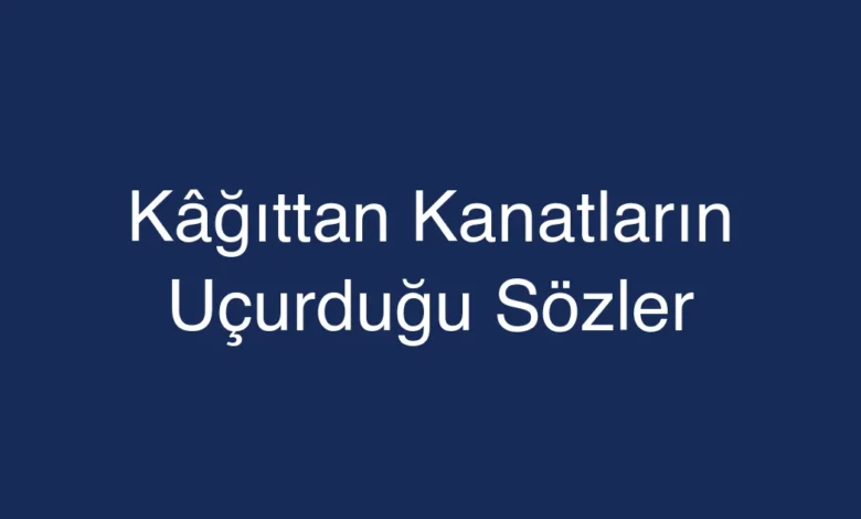 Kâğıttan Kanatların Uçurduğu Sözler