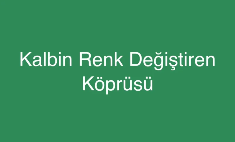 Kalbin Renk Değiştiren Köprüsü
