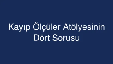 Kayıp Ölçüler Atölyesinin Dört Sorusu