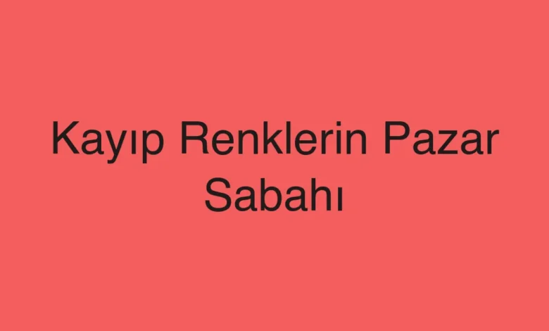 Kayıp Renklerin Pazar Sabahı