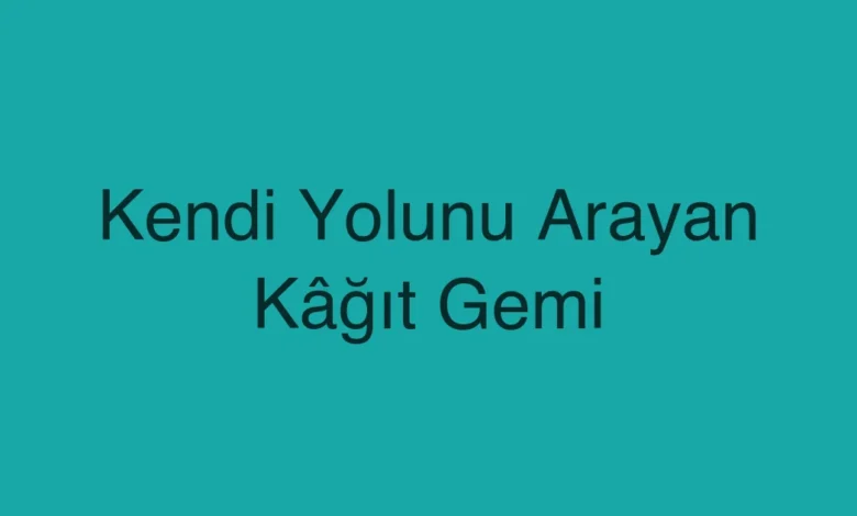 Kendi Yolunu Arayan Kâğıt Gemi
