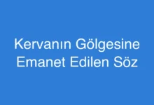 Kervanın Gölgesine Emanet Edilen Söz
