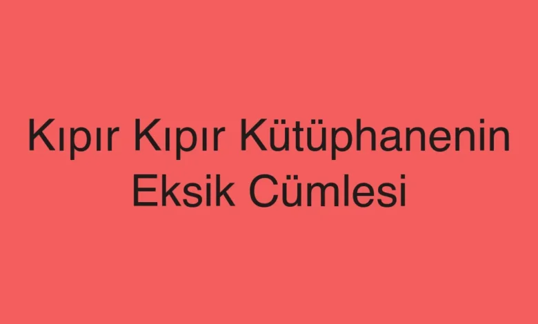 Kıpır Kıpır Kütüphanenin Eksik Cümlesi