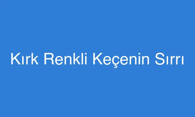 Kırk Renkli Keçenin Sırrı