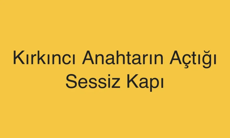 Kırkıncı Anahtarın Açtığı Sessiz Kapı