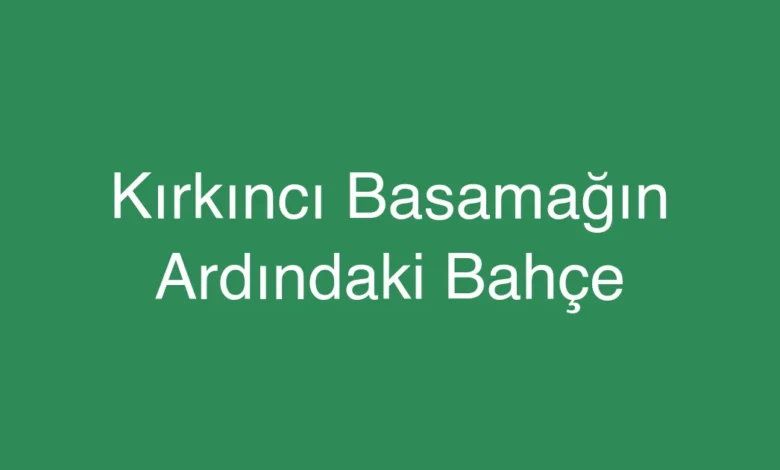 Kırkıncı Basamağın Ardındaki Bahçe