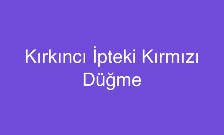 Kırkıncı İpteki Kırmızı Düğme