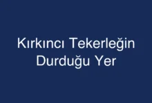 Kırkıncı Tekerleğin Durduğu Yer