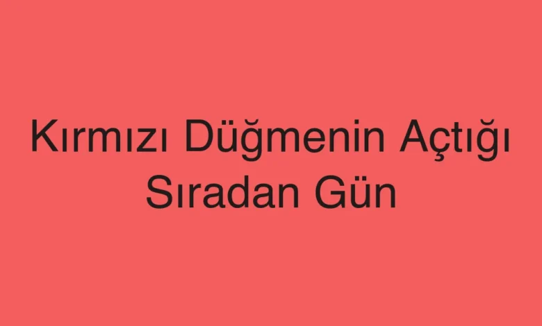 Kırmızı Düğmenin Açtığı Sıradan Gün