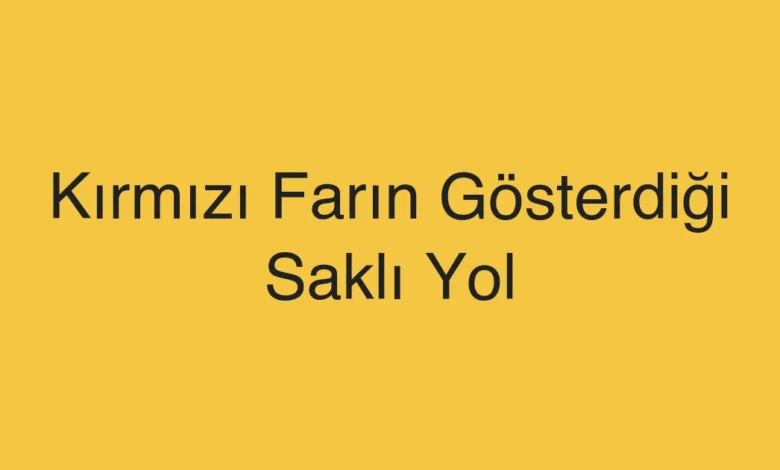 Kırmızı Farın Gösterdiği Saklı Yol