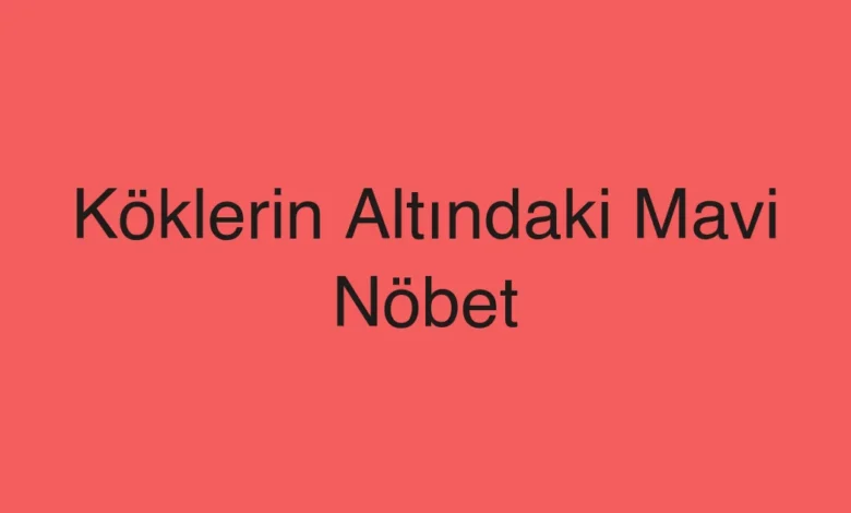 Köklerin Altındaki Mavi Nöbet