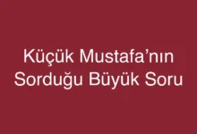 Küçük Mustafa’nın Sorduğu Büyük Soru