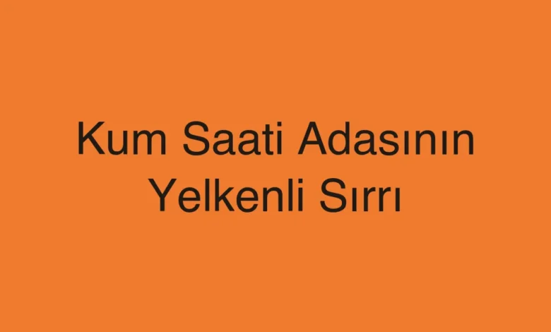 Kum Saati Adasının Yelkenli Sırrı
