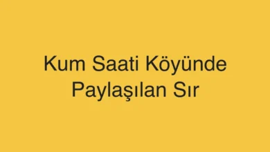 Kum Saati Köyünde Paylaşılan Sır