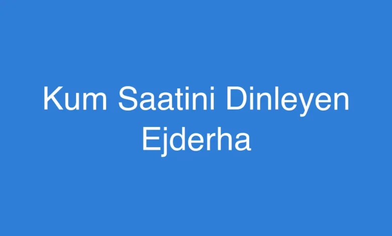 Kum Saatini Dinleyen Ejderha