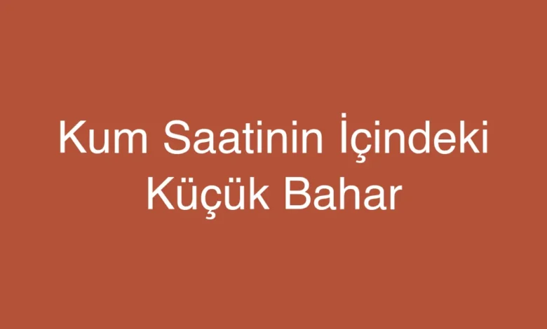 Kum Saatinin İçindeki Küçük Bahar