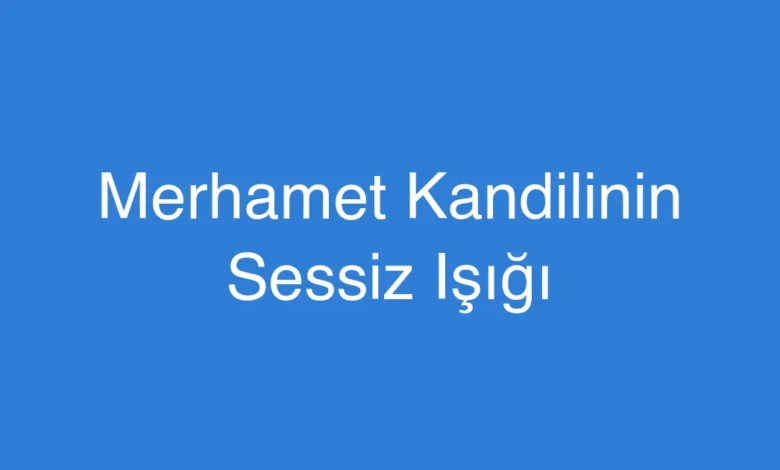 Merhamet Kandilinin Sessiz Işığı