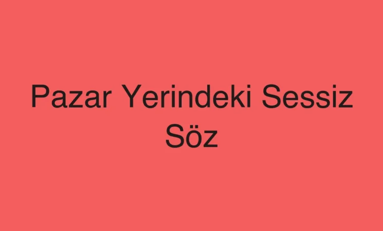 Pazar Yerindeki Sessiz Söz