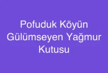 Pofuduk Köyün Gülümseyen Yağmur Kutusu