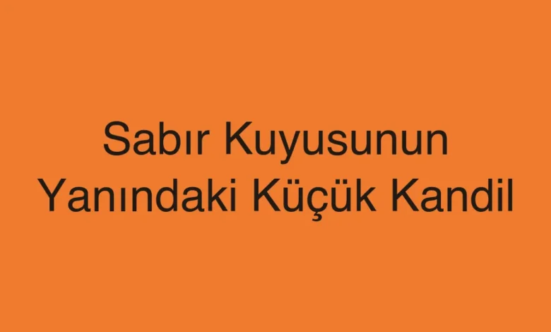 Sabır Kuyusunun Yanındaki Küçük Kandil