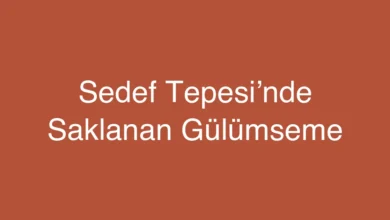 Sedef Tepesi’nde Saklanan Gülümseme