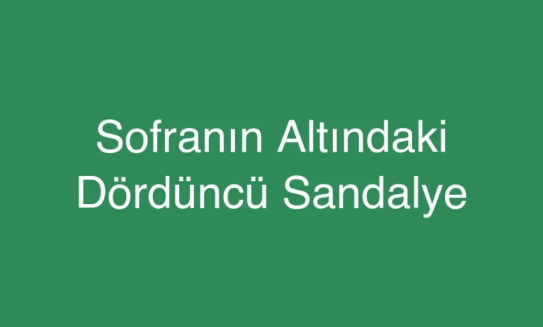 Sofranın Altındaki Dördüncü Sandalye