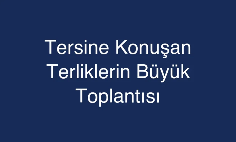 Tersine Konuşan Terliklerin Büyük Toplantısı