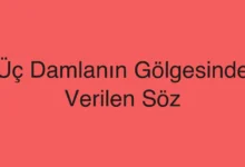 Üç Damlanın Gölgesinde Verilen Söz