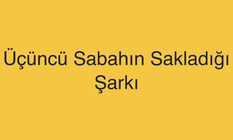 Üçüncü Sabahın Sakladığı Şarkı