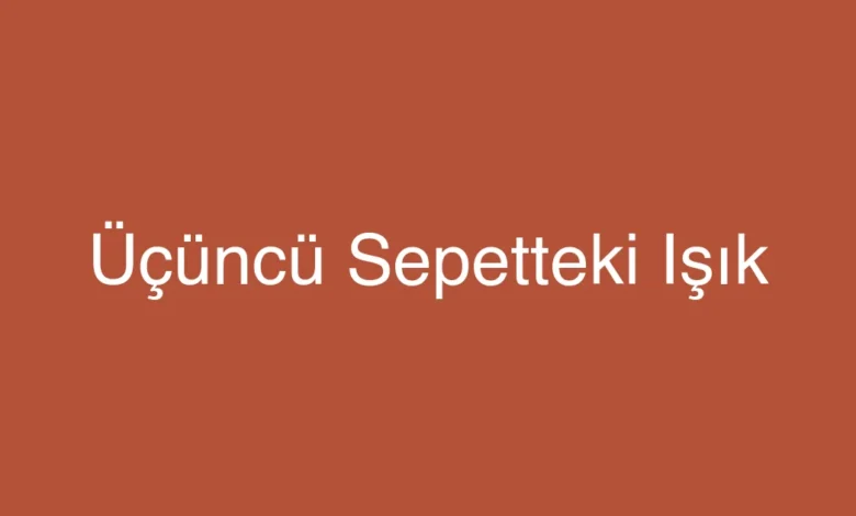 Üçüncü Sepetteki Işık