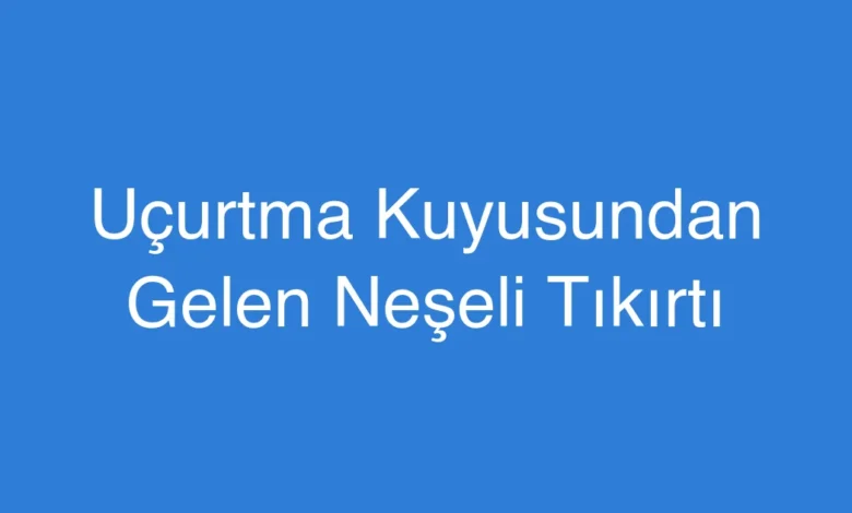 Uçurtma Kuyusundan Gelen Neşeli Tıkırtı